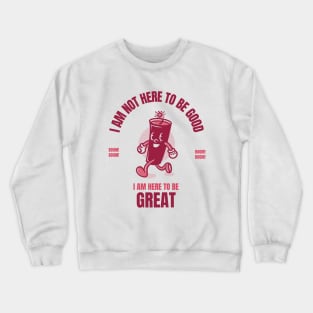 I am here to be GREAT dynamite Crewneck Sweatshirt